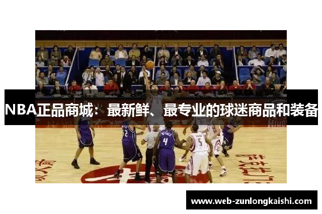 NBA正品商城：最新鲜、最专业的球迷商品和装备
