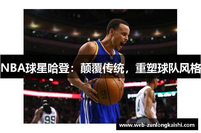 NBA球星哈登：颠覆传统，重塑球队风格