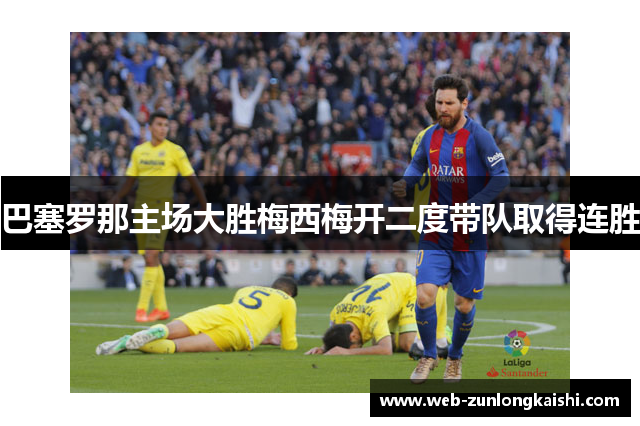 巴塞罗那主场大胜梅西梅开二度带队取得连胜