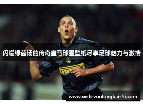 闪耀绿茵场的传奇皇马球星壁纸尽享足球魅力与激情