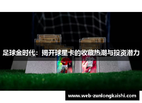 足球金时代：揭开球星卡的收藏热潮与投资潜力
