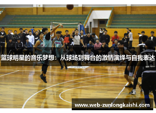 篮球明星的音乐梦想：从球场到舞台的激情演绎与自我表达