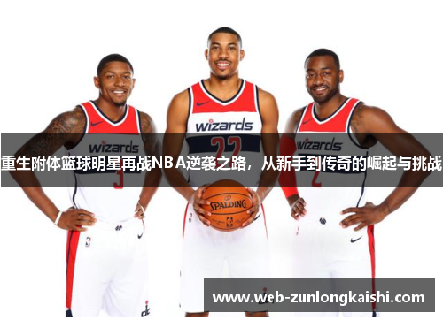 重生附体篮球明星再战NBA逆袭之路，从新手到传奇的崛起与挑战